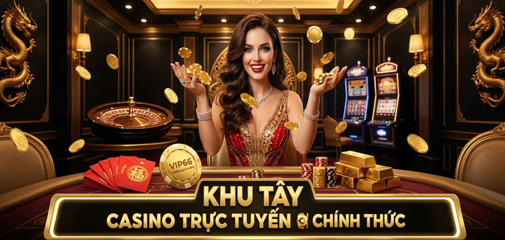 KHU TÂY CASINO TRỰC TUYẾN CHÍNH THỨC