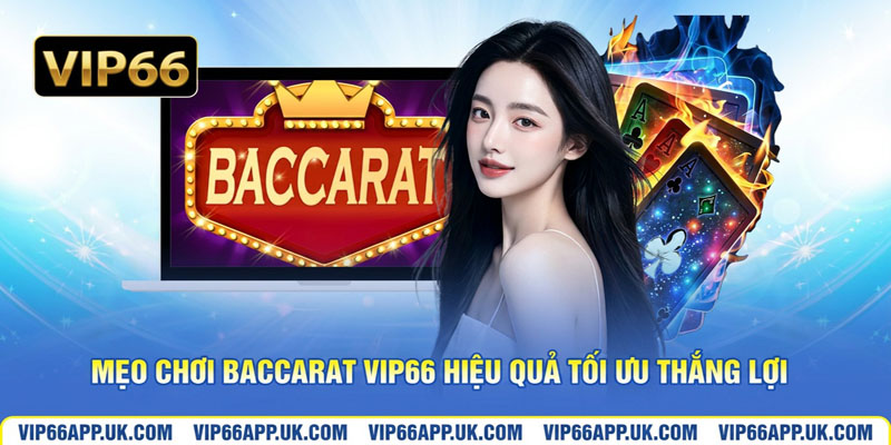 MẸO CHƠI BACCARAT VIP66 HIỆU QUẢ TỐI ƯU THẮNG LỢI