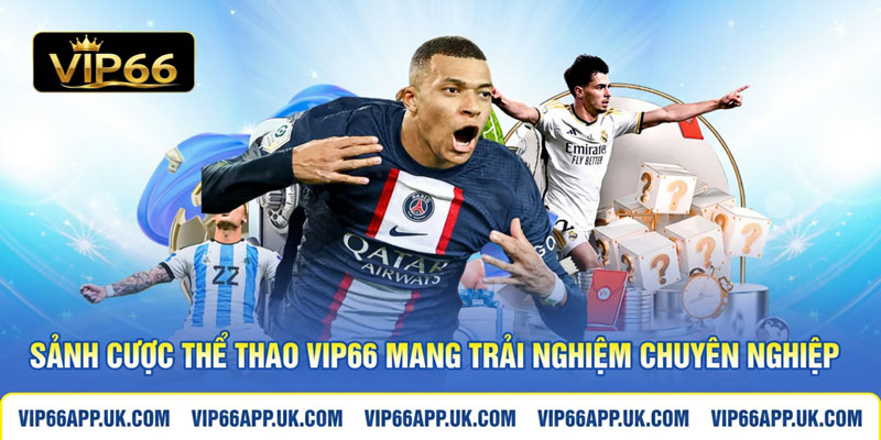 SÁNH CƯỢC THỂ THAO VIP66 MANG TRẢI NGHIỆM CHUYÊN NGHIỆP