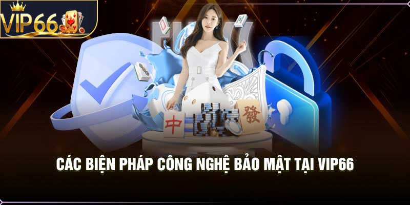 Các biện pháp công nghệ bảo mật ưu việt tại Vip66