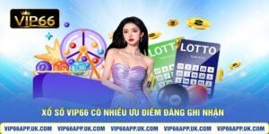 Xổ số VIP66 có nhiều ưu điểm đáng ghi nhận