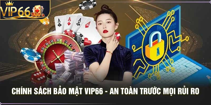 CHÍNH SÁCH BẢO MẬT VIP66 - AN TOÀN TRƯỚC MỌI RỦI RO